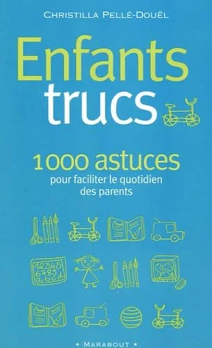 Enfants trucs : 1000 conseils pour les parents des 3-12 ans
