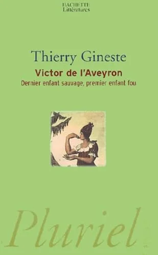 Victor de l'Aveyron : Dernier enfant sauvage, premier enfant fou