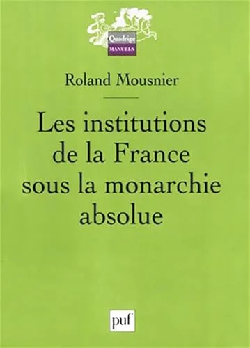 Les institutions de la France sous la monarchie absolue 1598-1789