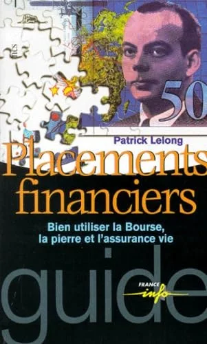 Placements financiers : Bien utiliser la Bourse, la pierre et l'assurance vie