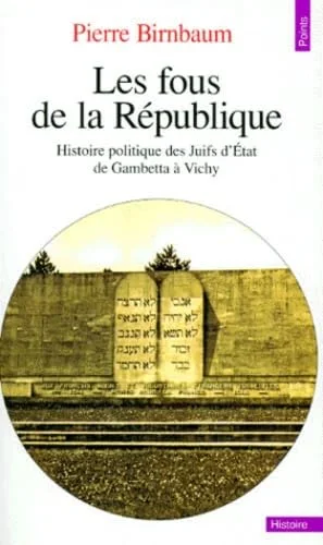 Les Fous de la R�publique : Histoire politique des Juifs d'Etat de Gambetta � Vichy
