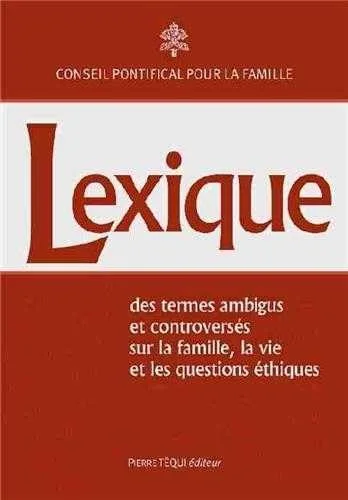 Lexique des termes ambigus et controversés : Sur la vie, la famille et les questions éthiques
