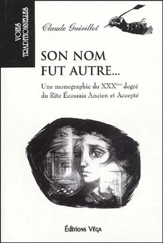 Son nom fut autre... : Une monographie du XXXe degré du Rite écossais ancien et accepté