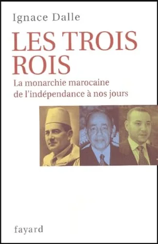 Les trois Rois : La monarchie marocaine, de l'indépendance à nos jours