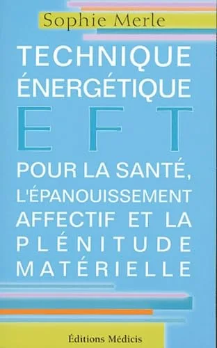 EFT : Technique énergétique pour la santé, l'épanouissement affectif et la plénitude matérielle