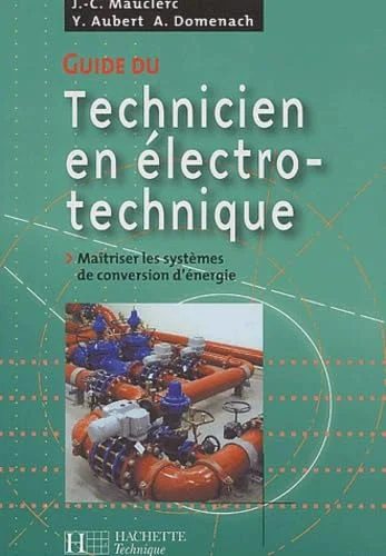 Guide du technicien en électro-technique. Maîtriser les systèmes de conversion d'énergie