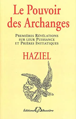 Le pouvoir des archanges : Premières révélations sur leur puissances et prières initiatiques