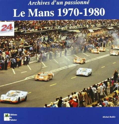 Le Mans 1970-1980 : Archives d'un passionn�