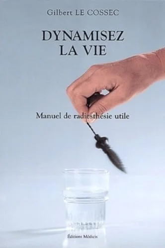 Dynamiser la vie : Manuel de radiesthésie utile