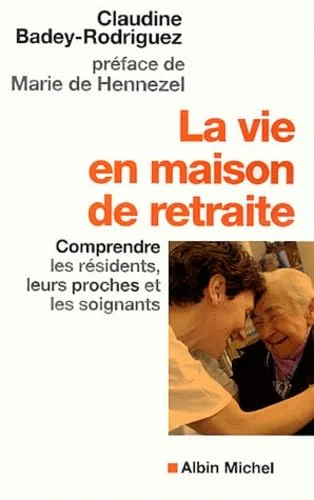 La Vie en maison de retraite : Comprendre les résidents, leurs proches et les soignants