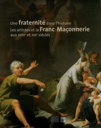Une fraternité dans l'histoire : Les artistes et la Franc-Maçonnerie aux XVIIIe et XIXe siècles
