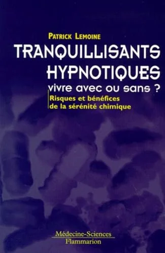 Tranquillisants, hypnotiques, vivre avec ou sans ?: Risques et b�n�fices de la s�r�nit� chimique
