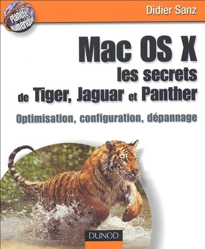 Mac OS X, les secrets de Tiger, Jaguar et Panther : Optimisation, configuration, dépannage