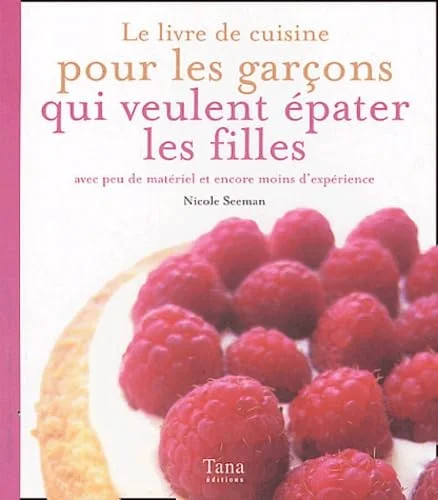 Le livre de recettes pour les garçons qui veulent épater les filles
