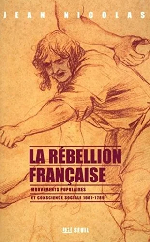 La rebellion française. mouvements populaires et conscience sociale : 1661-1789