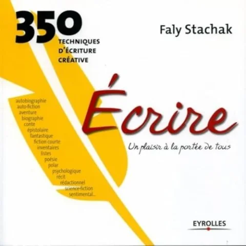 Ecrire, un plaisir à la portée de tous : 350 techniques d'écriture créative