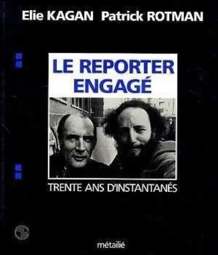 Le Reporter engag� : Trente ans d'instantan�s