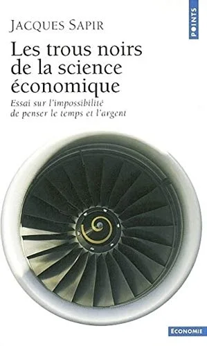 Les Trous noirs de la science économique : Essai sur l'impossibilité de penser le temps et l'argent