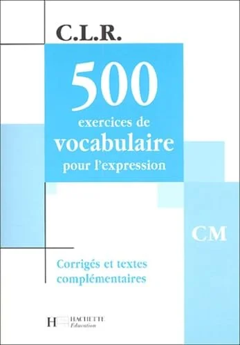 C.L.R. : 500 exercices de vocabulaire pour l'expression, CM - Corrigés et textes complémentaires