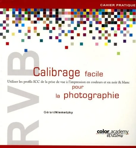 RVB Calibrage facile pour la photographie : Utiliser les profils ICC de la prise de vue à l'impression en couleurs et en noir & blanc