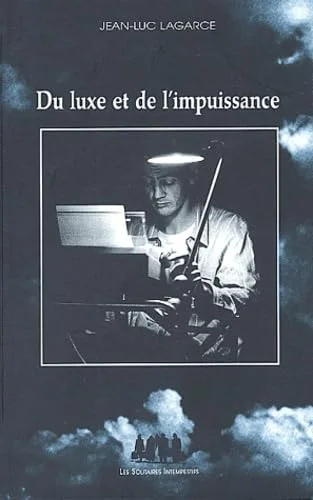Du luxe et de l'impuissance : et autres textes