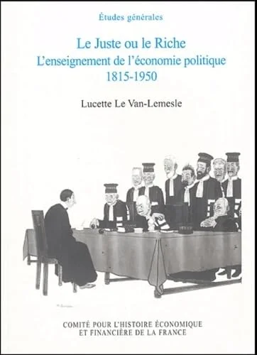 Le Juste ou le Riche : L'enseignement de l'�conomie politique 1815-1950
