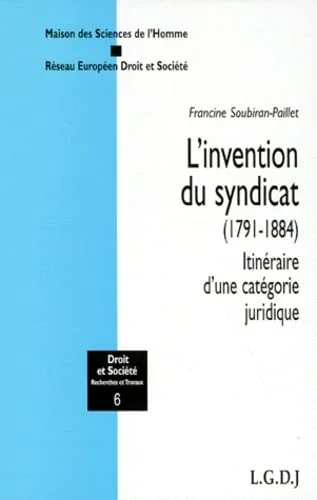 L'invention du syndicat (1791-1884): Itinéraire d'une catégorie juridique