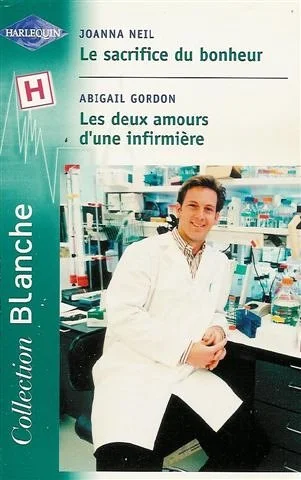 Le sacrifice du bonheur suivi par Les deux amours d'une infirmière : Collection : Harlequin collection blanche n° 649