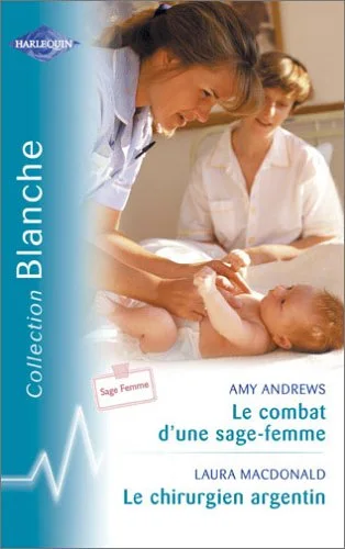 Le combat d'une sage-femme suivi par Le chirugien Argentin : Collection : Harlequin collection blanche n� 738