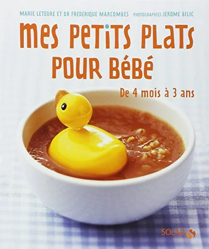 Mes petits plats pour bébé : De 4 mois à 3 ans