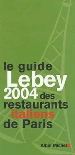 Le guide Lebey 2004 des restaurants italiens de Paris