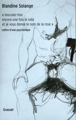 Inoculez-moi encore une fois le sida et je vous donne le nom de la rose : Lettre d'une psychotique