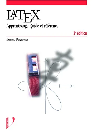 Latex : Apprentissage, guide et r�f�rence