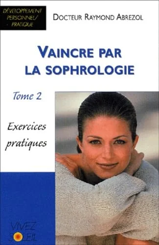 Vaincre par la sophrologie : Tome 2, Exercices pratiques