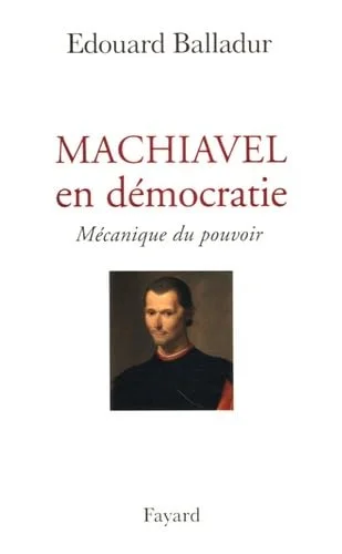 Machiavel en démocratie : Mécanique du pouvoir