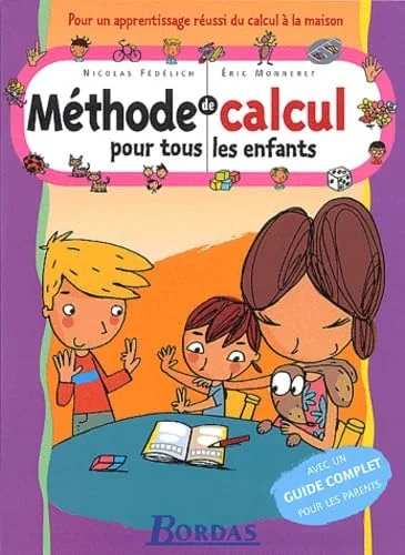 Méthode de calcul pour tous les enfants : Pour un apprentissage réussi du calcul à la maison