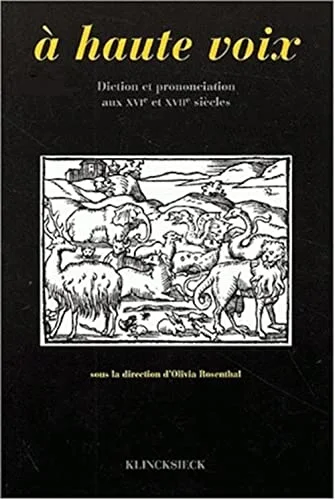 A haute voix: Diction et prononciation aux XVIe et XVIIe si�cles : actes du colloque de Rennes des 17 et 18 juin 1996