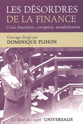 Les d�sordres de la finance : Crises, corruption, mondialisation, quelles politiques ?