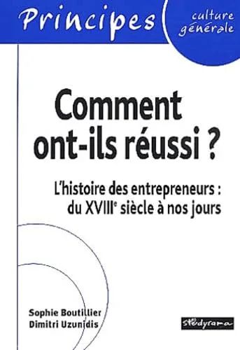 Comment ont-ils r�ussi ? L'histoire des entrepreneurs : du XVIII�me si�cle � nos jours