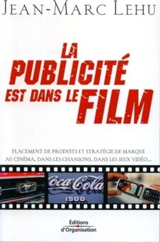 La publicit� est dans le film : Placement de produits et strat�gie de marque au cin�ma, dans les chansons, dans les jeux vid�o