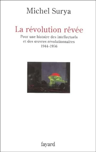 La r�volution r�v�e : Pour une histoire des intellectuels et des oeuvres r�volutionnaires 1944-1956