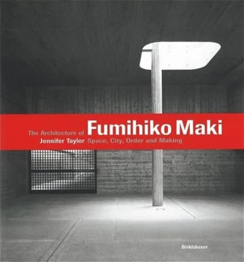 The Architecture of Fumihiko Maki: Space, City, Order, and Making