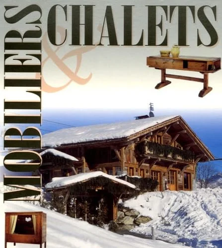Coffret Mobiliers & Chalets : Mobilier traditionnel des Alpes, Chaleur et harmonie du meuble de montagne ; Les Chalets, habiter l�-haut