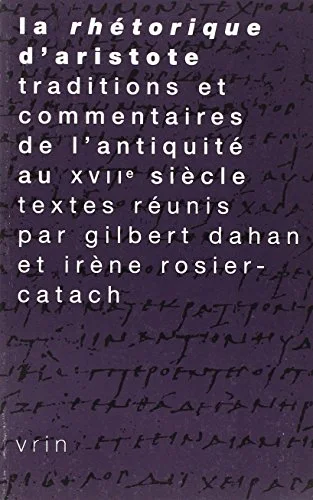 La rh�torique d'Aristote: Traditions et commentaires de l'Antiquit� au XVIIe si�cle