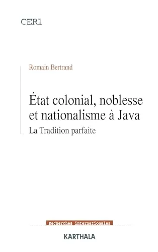 Etat colonial, noblesse et nationalisme � Java : La Tradition parfaite