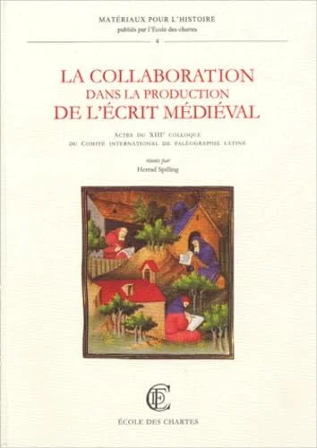la collaboration dans la production de l'�crit m�di�val : Actes du XIIIe colloque du Comit� international de pal�ographie latine (Weingarten, 22-