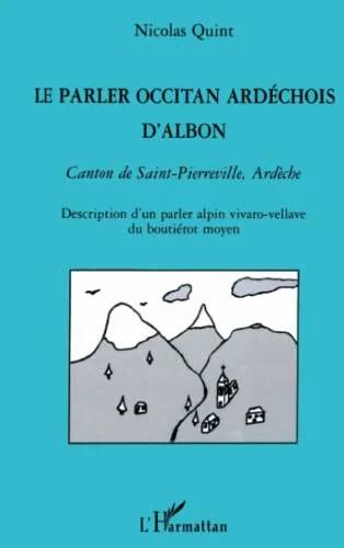 Le parler occitan ard�chois d'Albon: Canton de Saint-Pierreville, Ard�che. Description d'un parler alpin vivaro-vellave du bouti�rot moyen