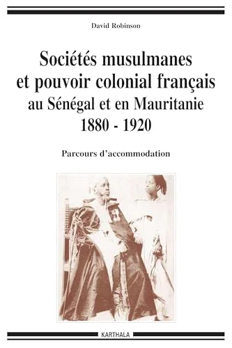 Soci�t�s musulmanes et pouvoir colonial français au S�n�gal et en Mauritanie 1880-1920 : Parcours d'accommodation