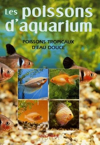 Poissons d'aquarium : Conna�tre, reconna�tre et �lev� les poissons tropicaux d'eau douce