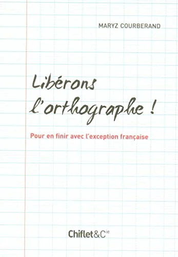 Lib�rons l'orthographe ! : Pour en finir avec l'exception française